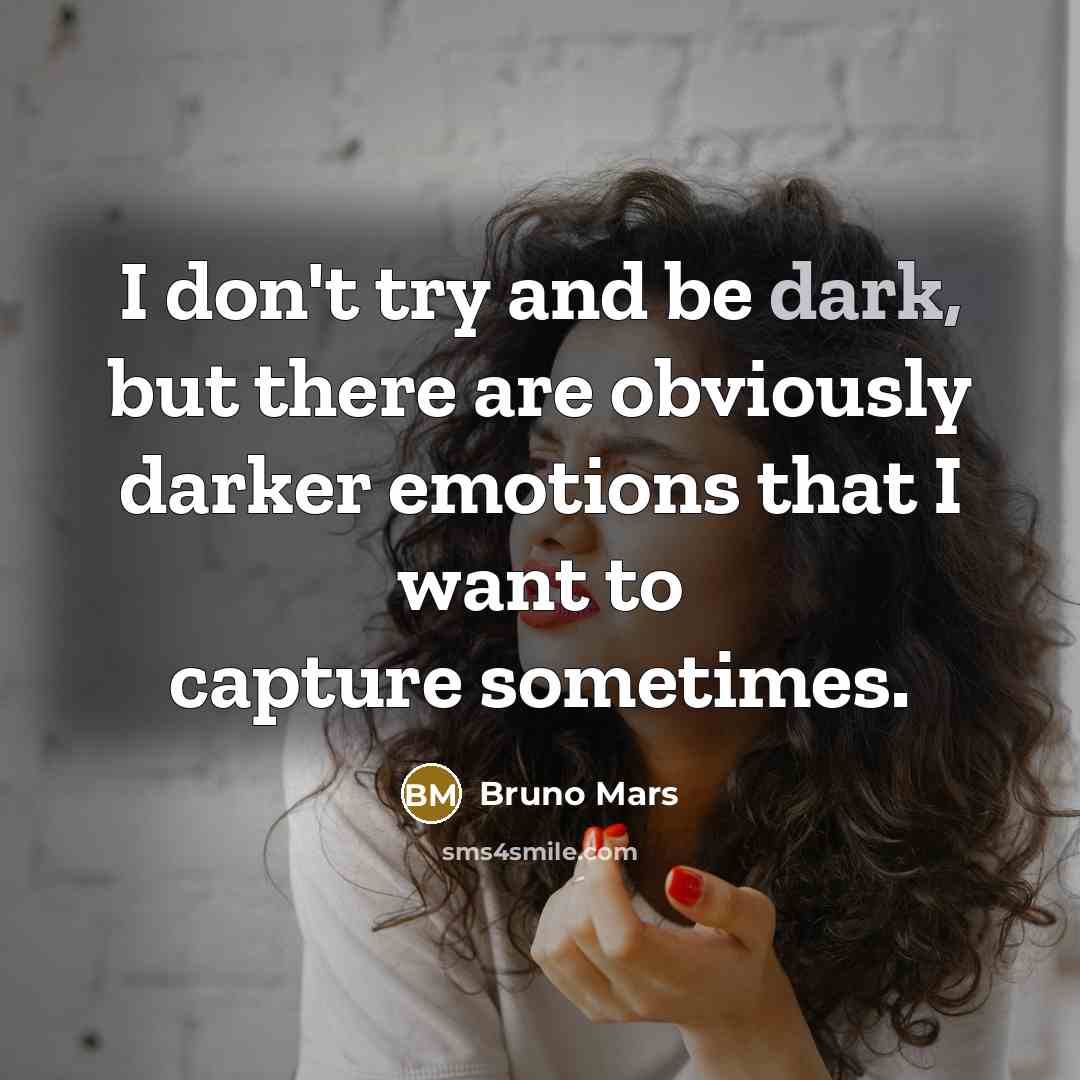 “I don't try and be dark, but there are obviously…” quote by Bruno Mars