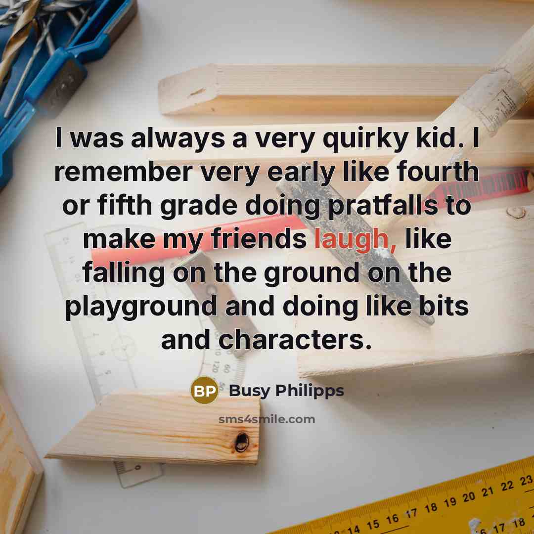 “I was always a very quirky kid. I remember very…” quote by Busy Philipps