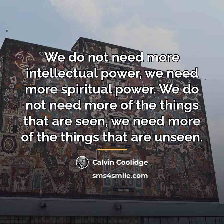 “We do not need more intellectual power, we need more…” quote by Calvin Coolidge