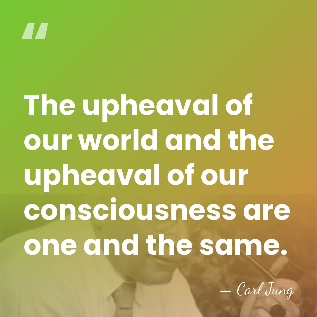 The upheaval of our world and the upheaval of our consciousness are&hellip; - Carl Jung
