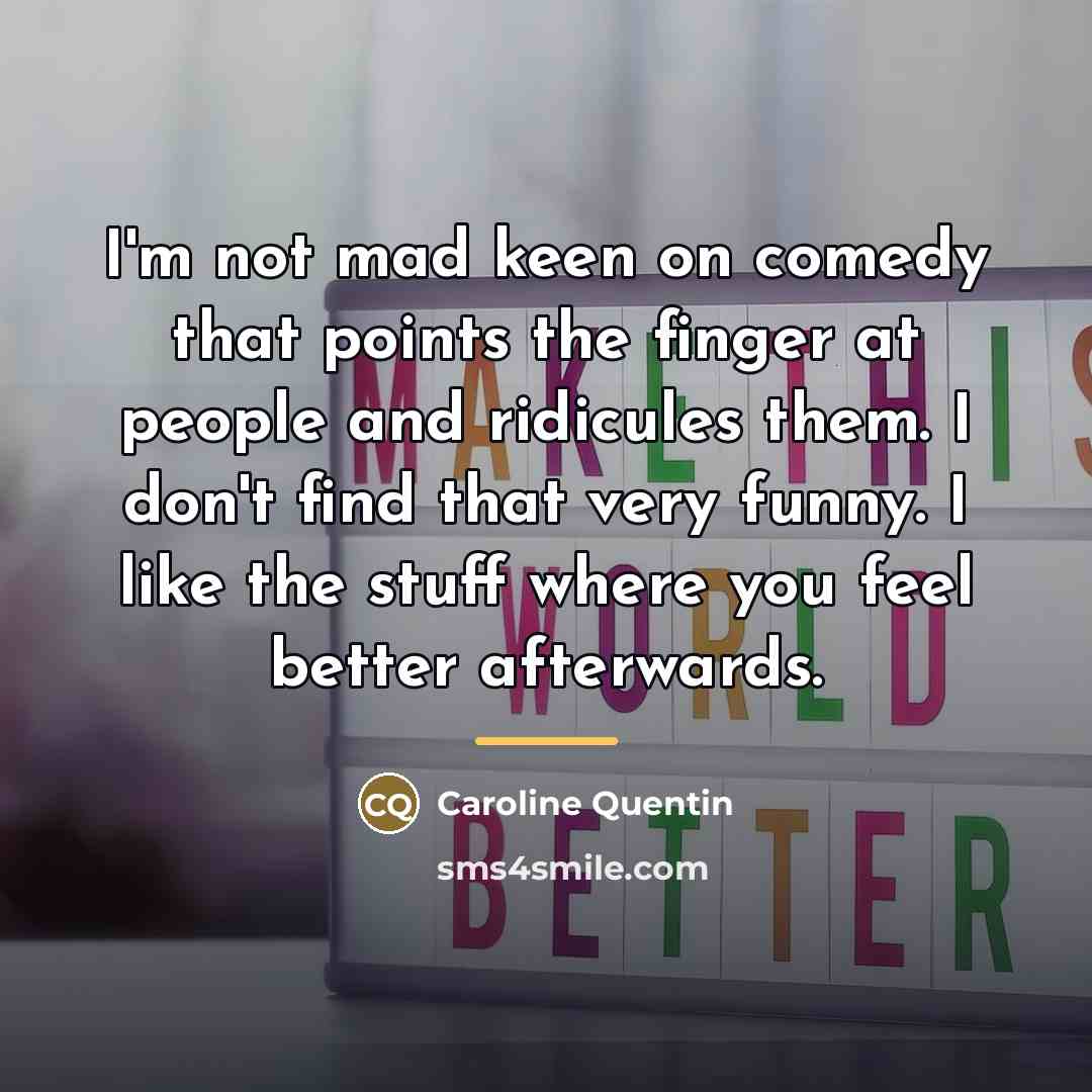 “I'm not mad keen on comedy that points the finger…” quote by Caroline Quentin