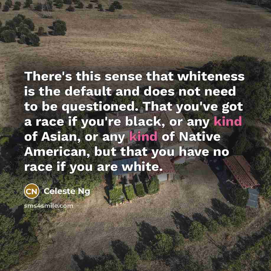 “There's this sense that whiteness is the default and does…” quote by Celeste Ng