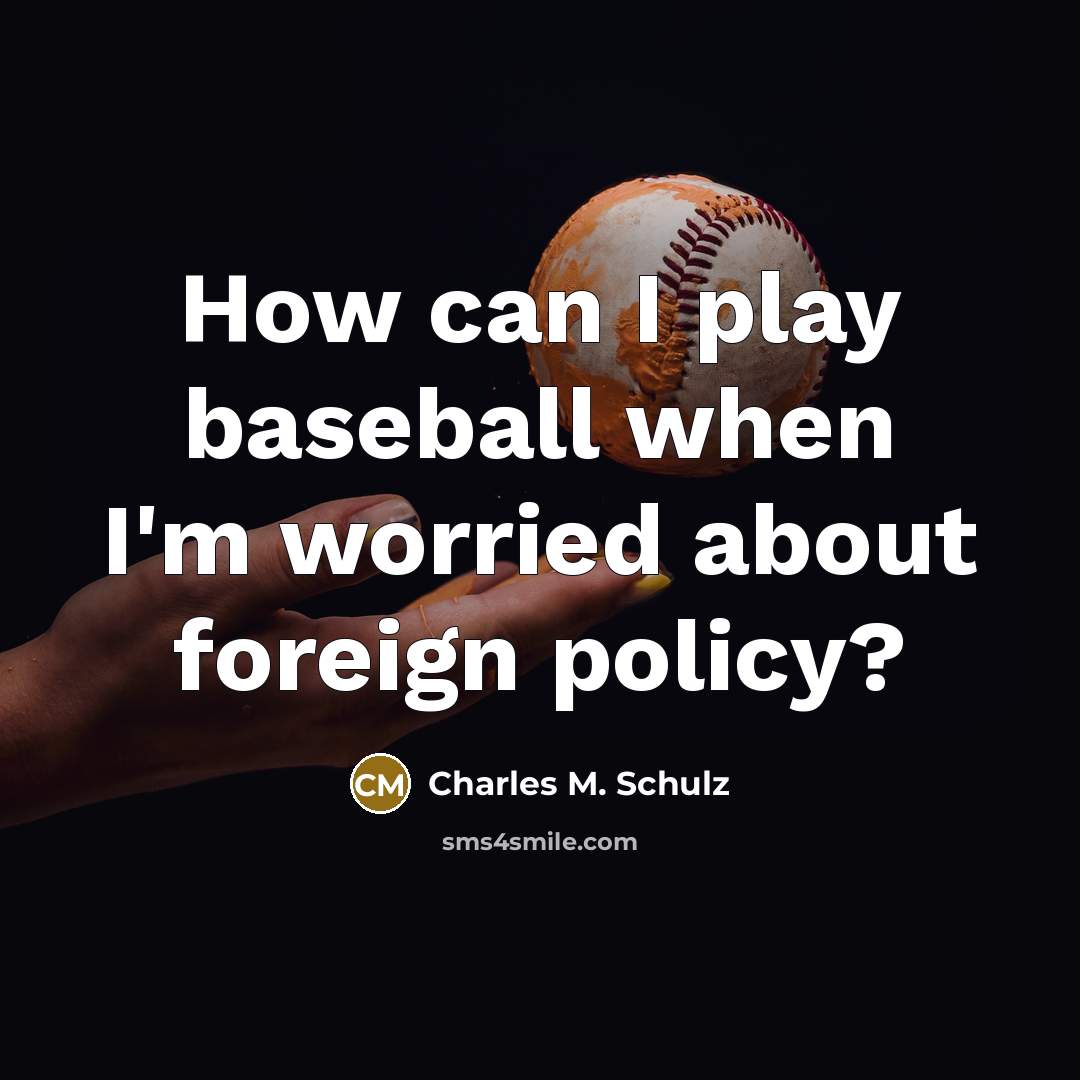 “How can I play baseball when I'm worried about foreign…” quote by Charles M. Schulz