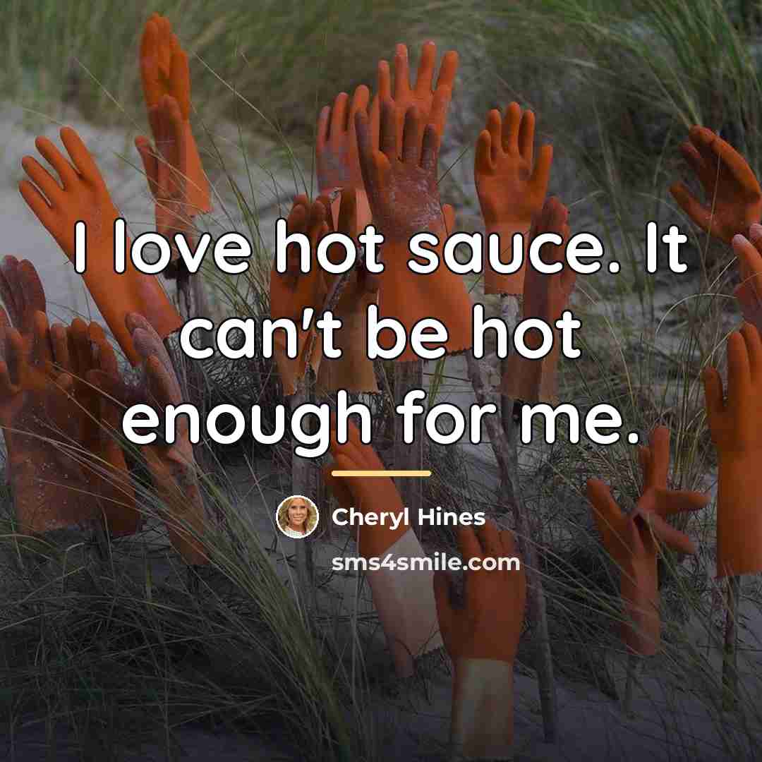 “I love hot sauce. It can't be hot enough for…” quote by Cheryl Hines