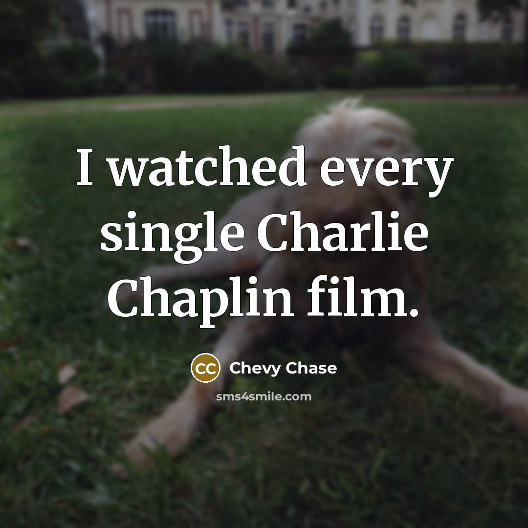 “I watched every single Charlie Chaplin film.…” quote by Chevy Chase