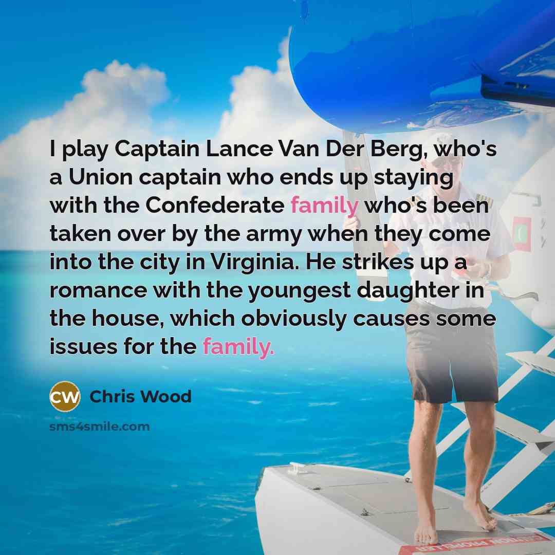 “I play Captain Lance Van Der Berg, who's a Union…” quote by Chris Wood