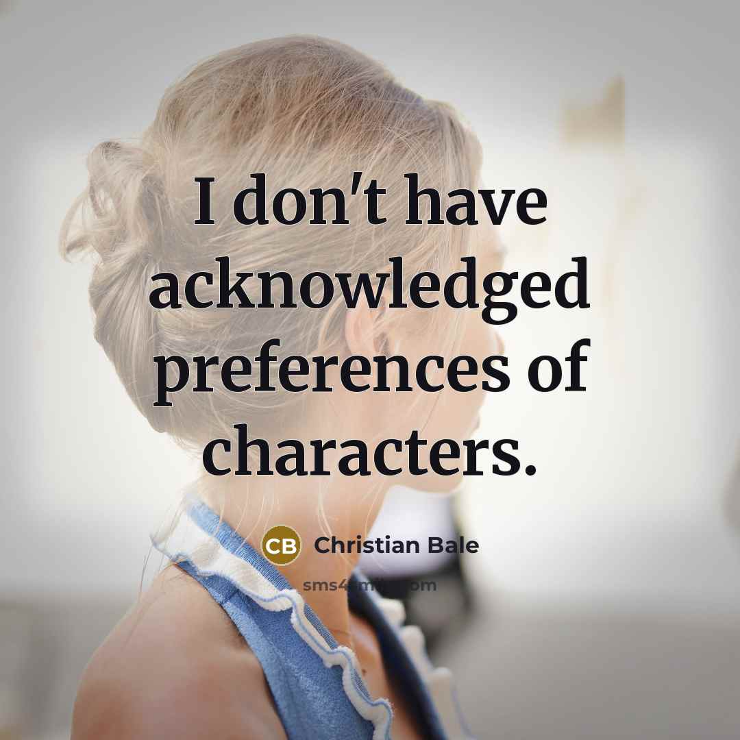 “I don't have acknowledged preferences of characters.…” quote by Christian Bale