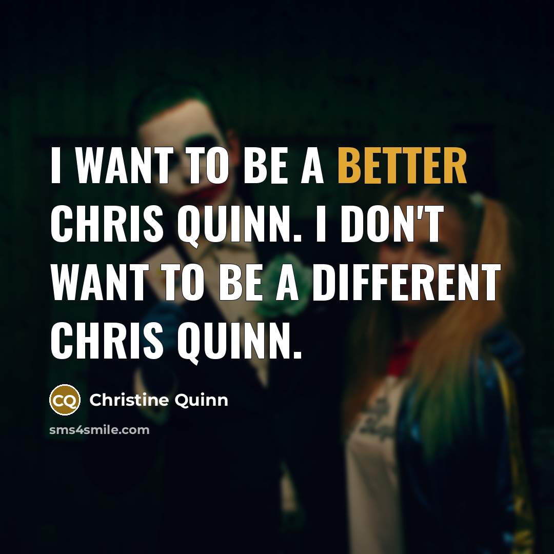 “I want to be a better Chris Quinn. I don't want to be a different Chris Quinn.” quote by Christine Quinn
