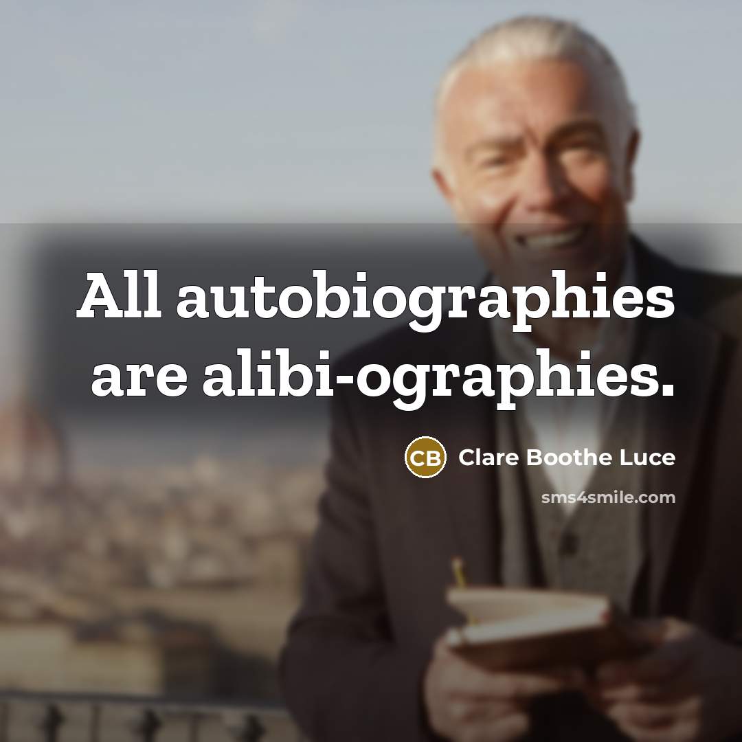 “All autobiographies are alibi-ographies.” quote by Clare Boothe Luce