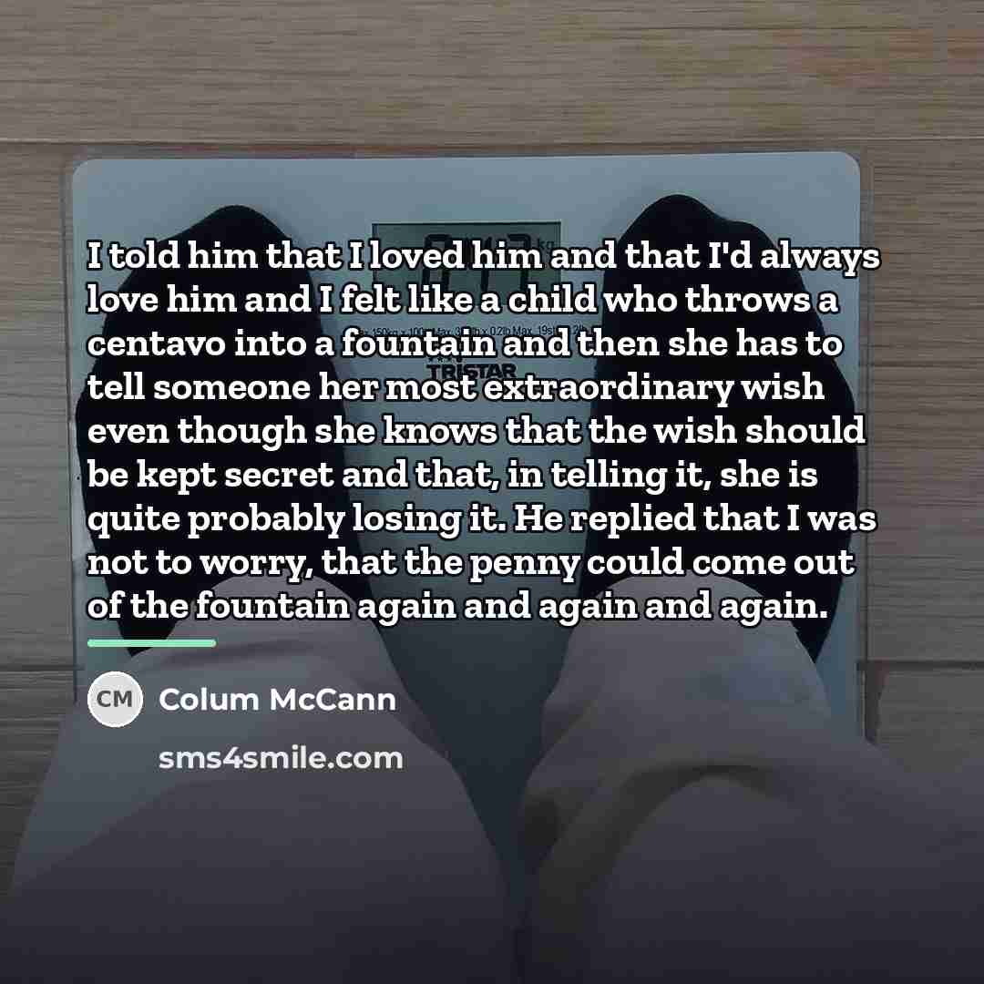 “I told him that I loved him and that I'd…” quote by Colum McCann