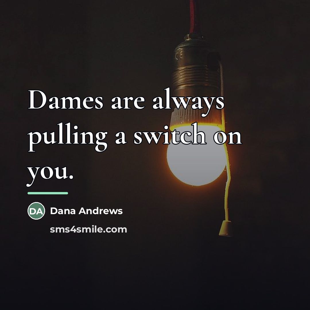 “Dames are always pulling a switch on you.…” quote by Dana Andrews