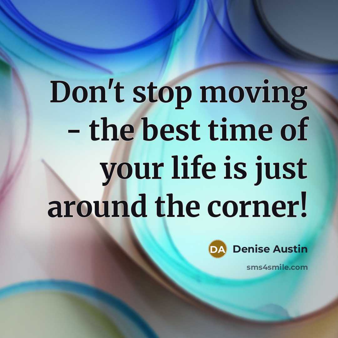 “Don't stop moving - the best time of your life…” quote by Denise Austin