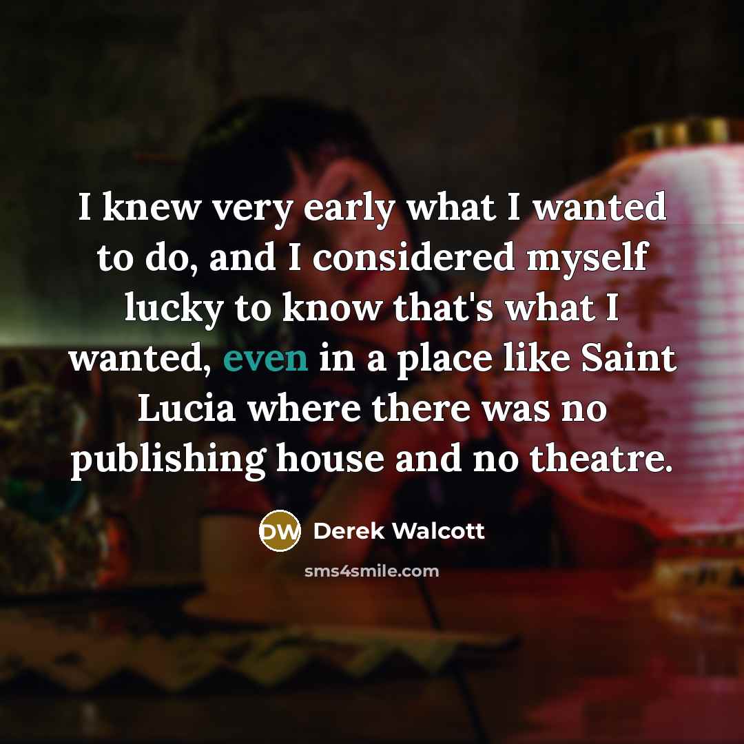 “I knew very early what I wanted to do, and…” quote by Derek Walcott