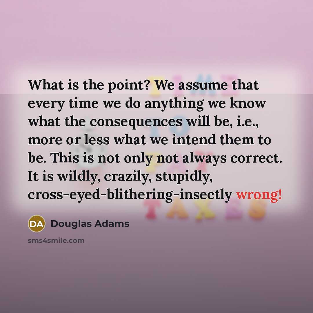 “What is the point? We assume that every time we…” quote by Douglas Adams