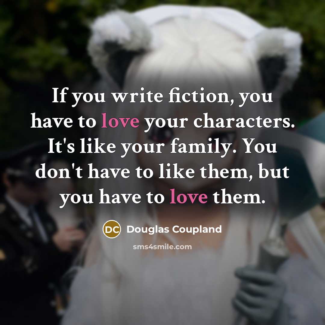 “If you write fiction, you have to love your characters.…” quote by Douglas Coupland
