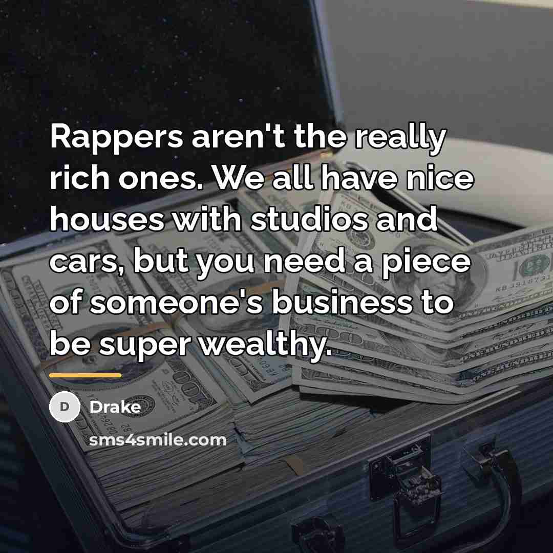 “Rappers aren't the really rich ones. We all have nice…” quote by Drake