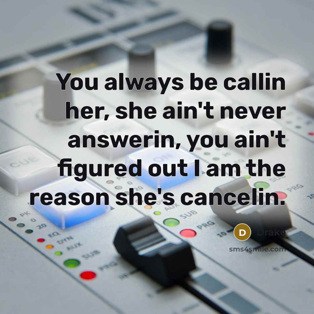 “You always be callin her, she ain't never answerin, you…” quote by Drake