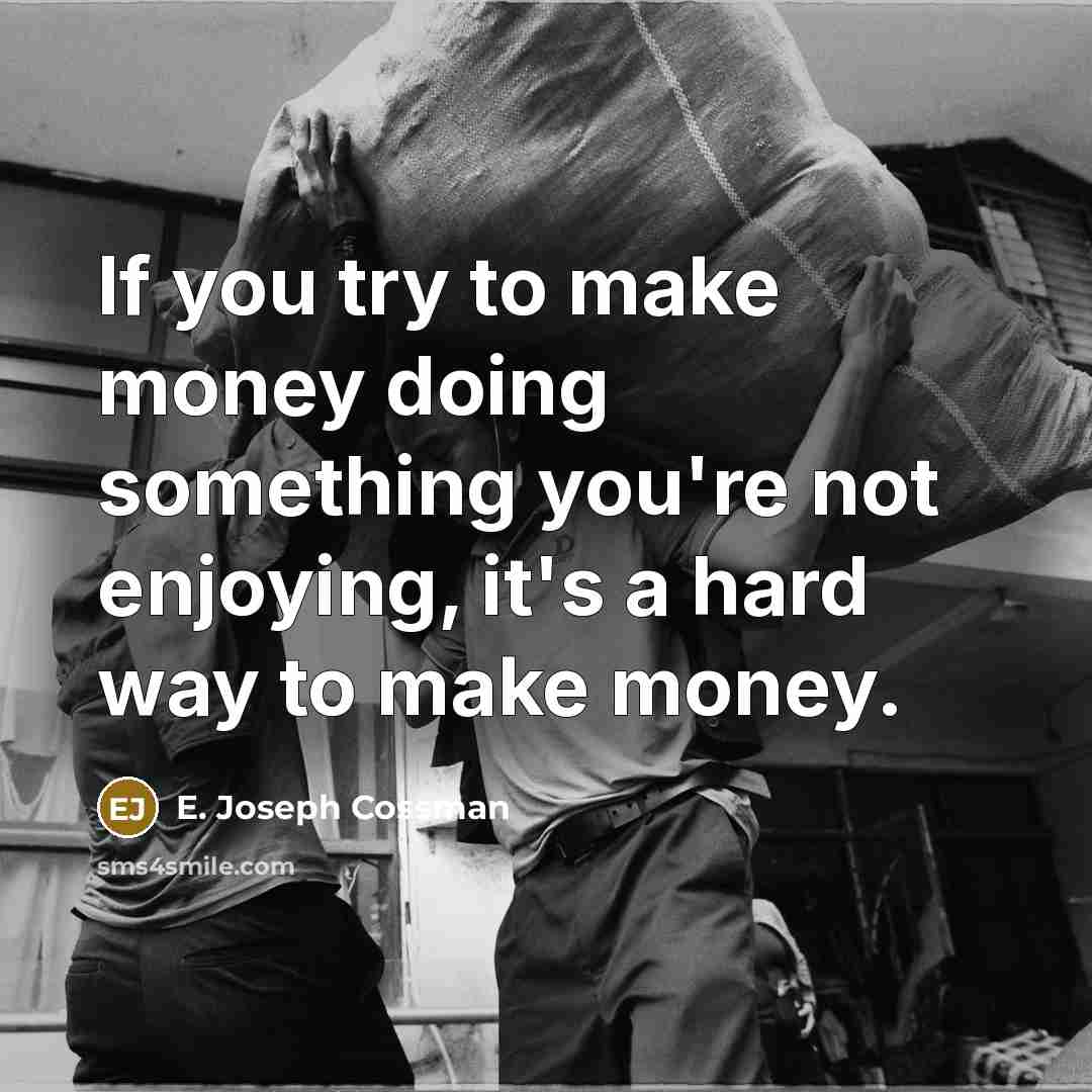 “If you try to make money doing something you're not…” quote by E. Joseph Cossman