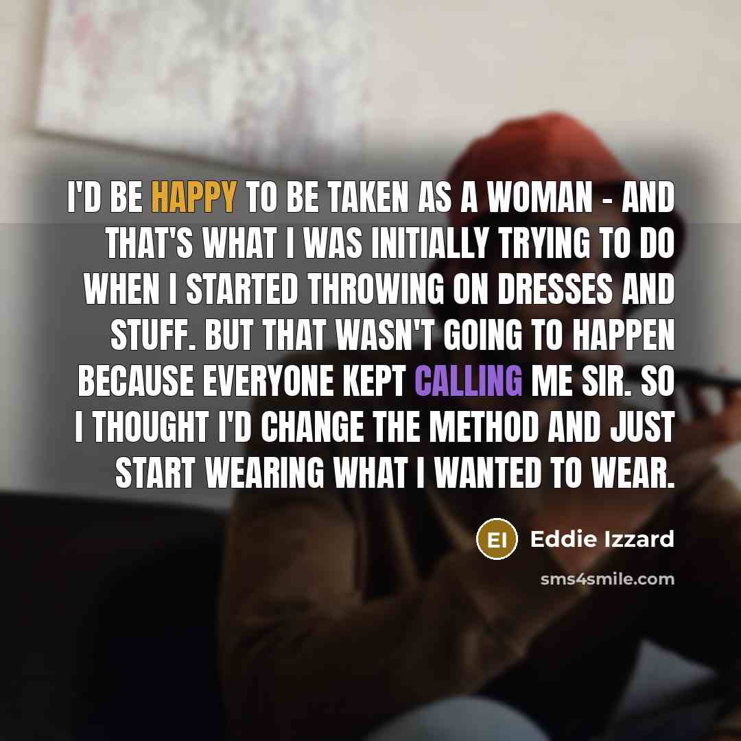 “I'd be happy to be taken as a woman -…” quote by Eddie Izzard
