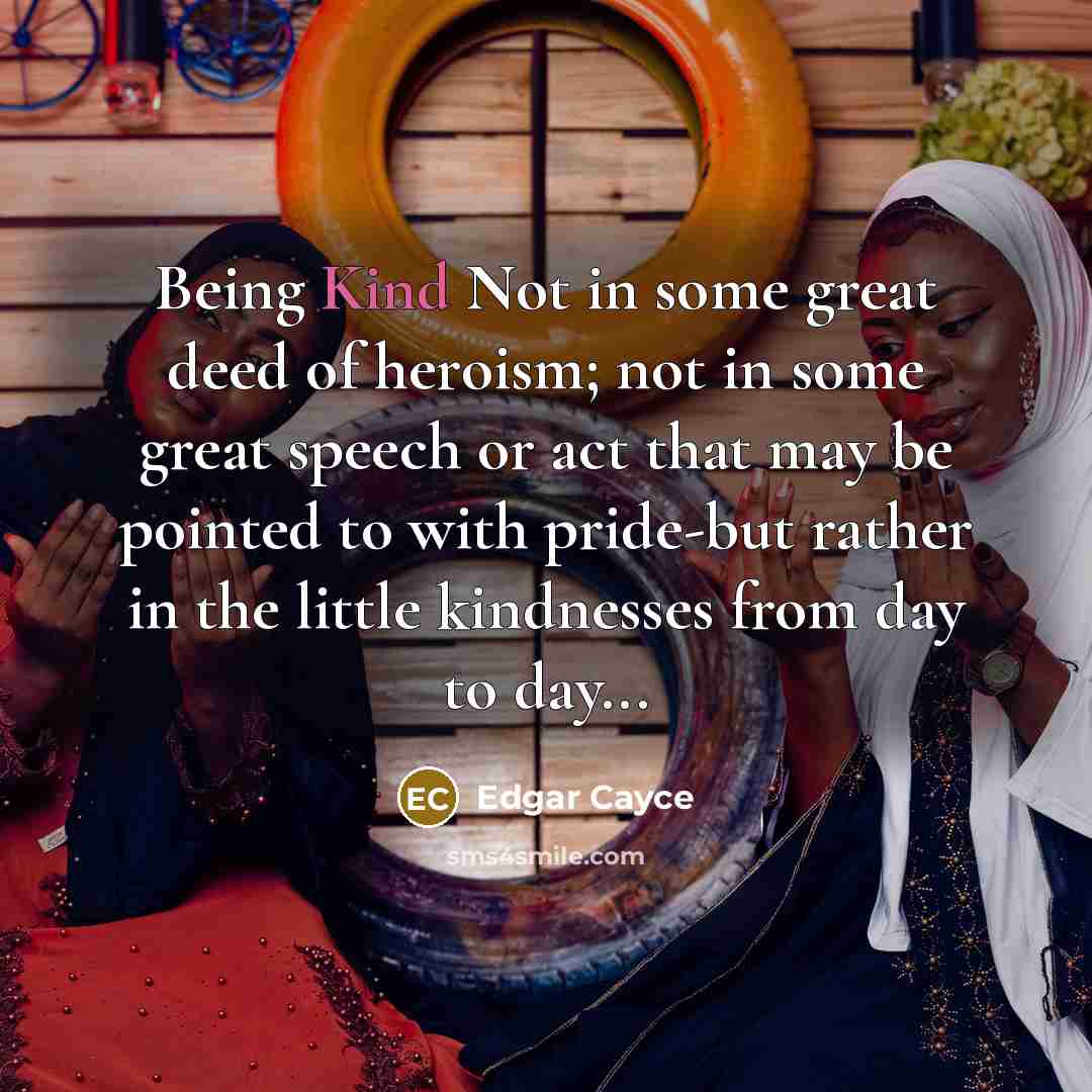 “Being Kind Not in some great deed of heroism; not…” quote by Edgar Cayce