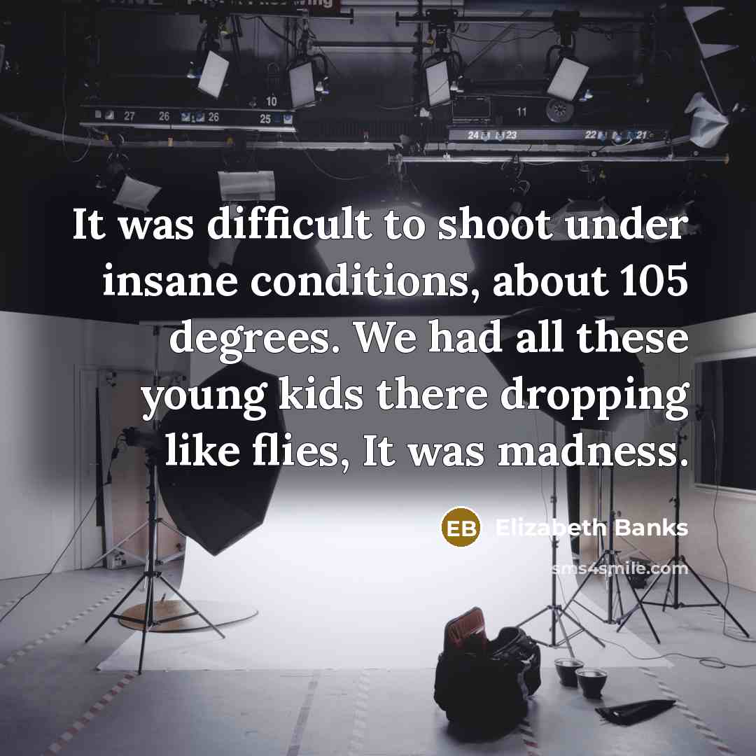 “It was difficult to shoot under insane conditions, about 105…” quote by Elizabeth Banks
