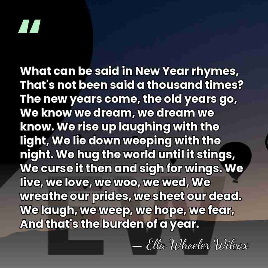 What can be said in New Year rhymes, That's not been said&hellip; - Ella Wheeler Wilcox