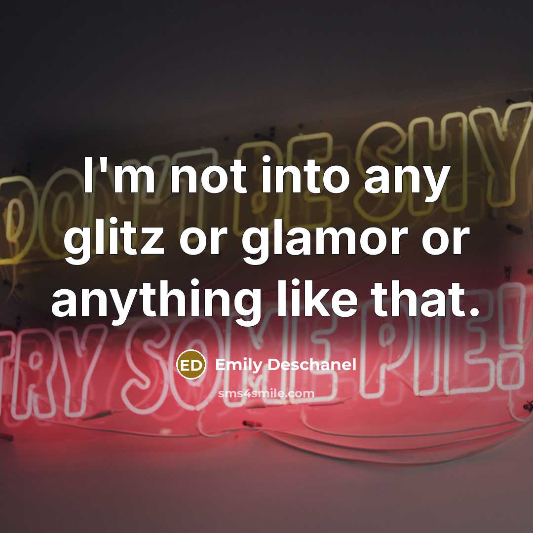 “I'm not into any glitz or glamor or anything like…” quote by Emily Deschanel