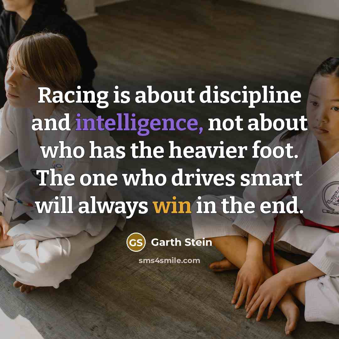 “Racing is about discipline and intelligence, not about who has…” quote by Garth Stein