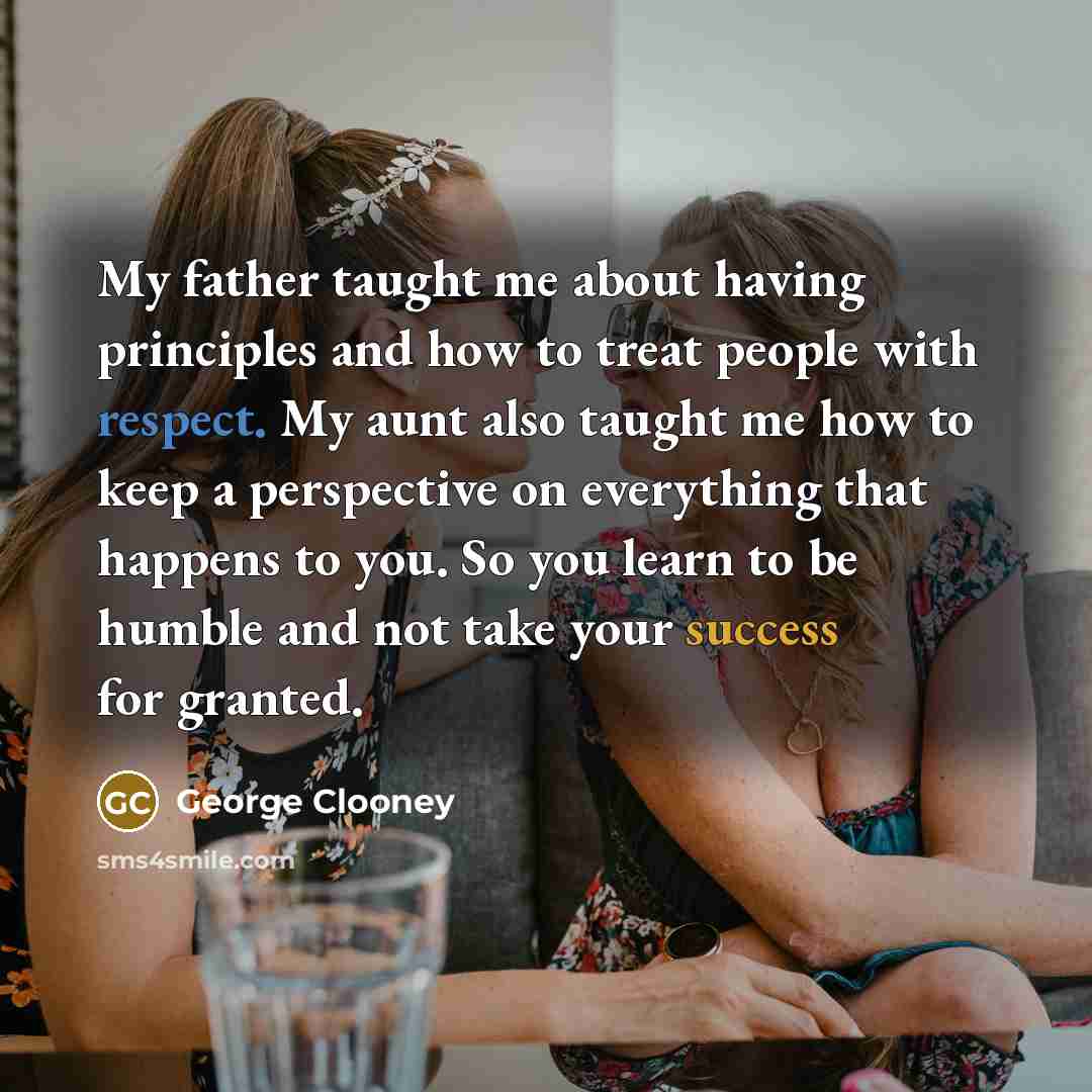 “My father taught me about having principles and how to…” quote by George Clooney