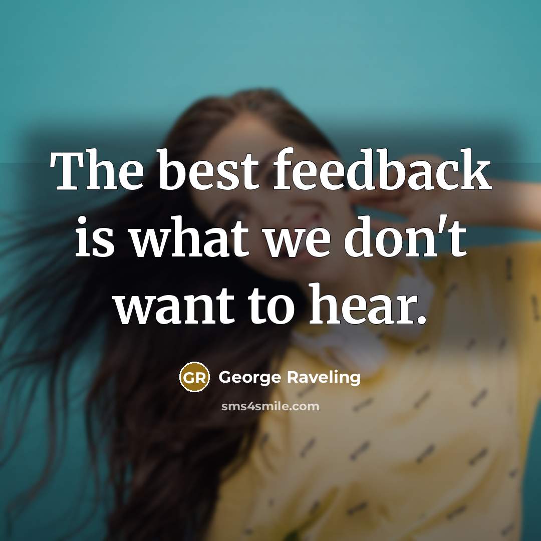 “The best feedback is what we don't want to hear.…” quote by George Raveling