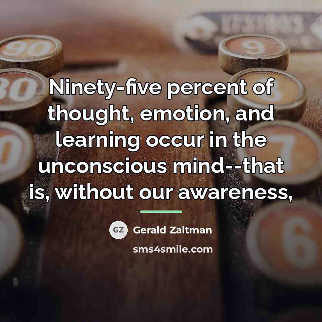 “Ninety-five percent of thought, emotion, and learning occur in the…” quote by Gerald Zaltman