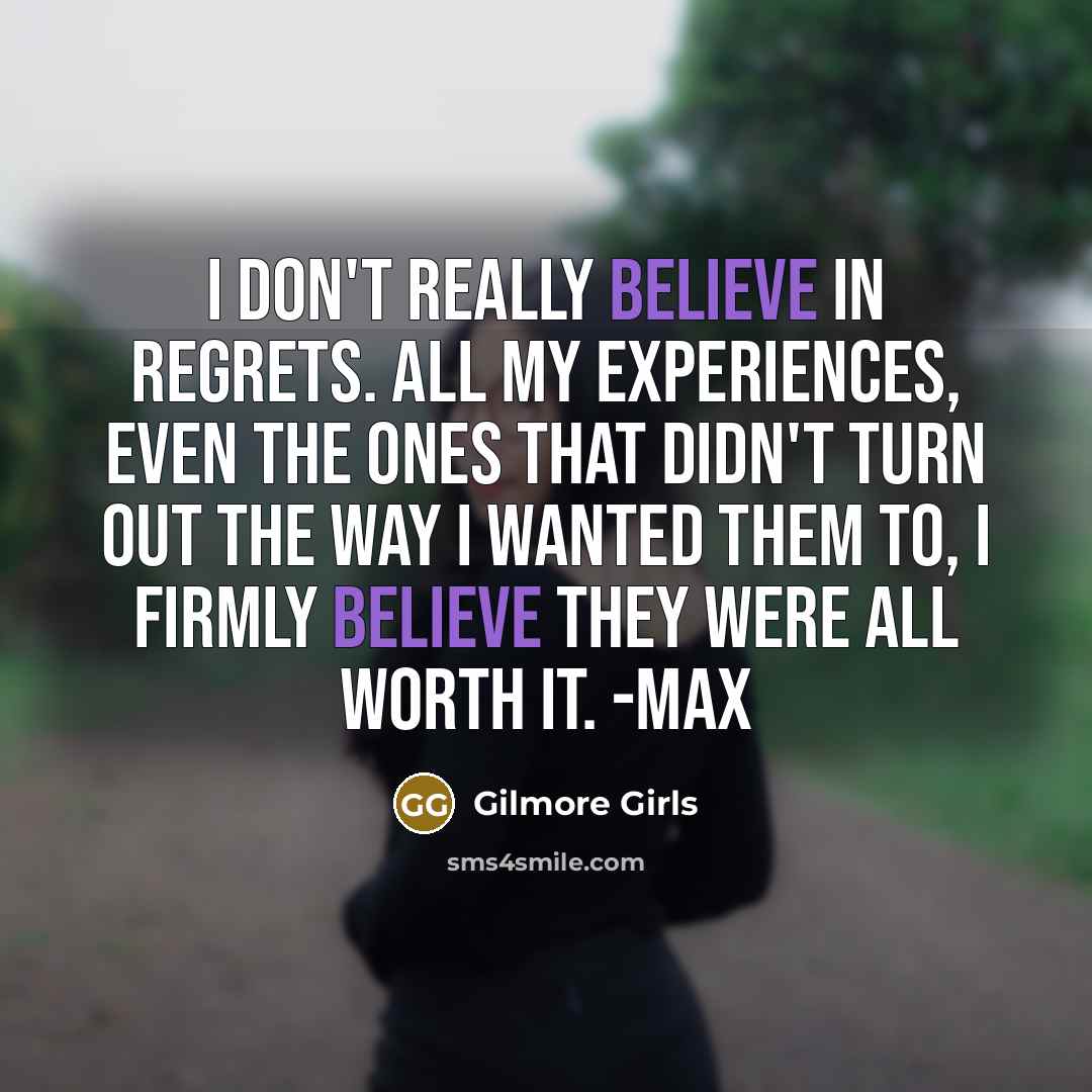 “I don't really believe in regrets. All my experiences, even…” quote by Gilmore Girls