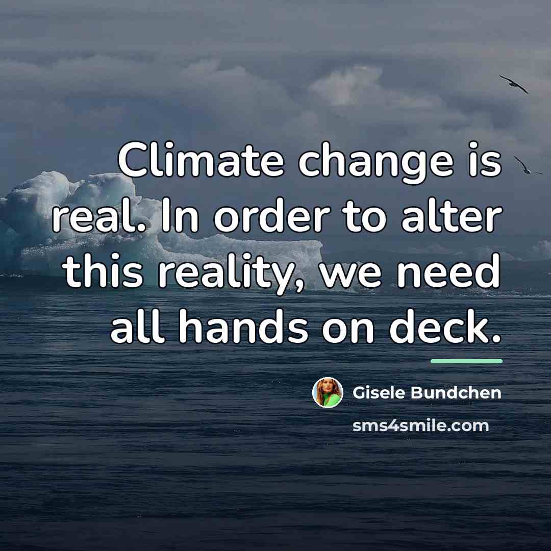 “Climate change is real. In order to alter this reality,…” quote by Gisele Bundchen