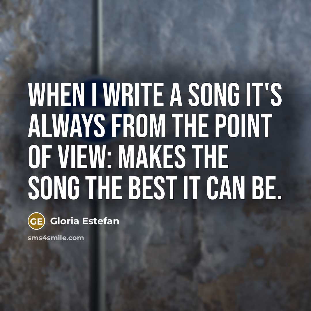 “When I write a song it's always from the point…” quote by Gloria Estefan