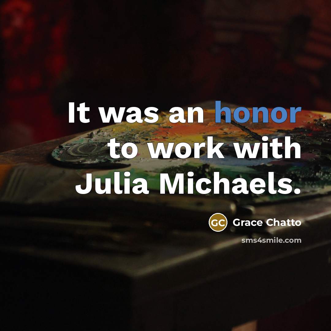 “It was an honor to work with Julia Michaels.…” quote by Grace Chatto