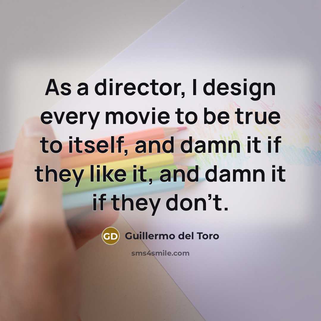 “As a director, I design every movie to be true…” quote by Guillermo del Toro