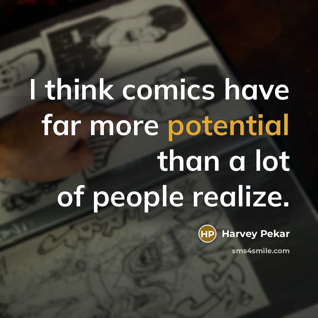 “I think comics have far more potential than a lot of people realize.” quote by Harvey Pekar