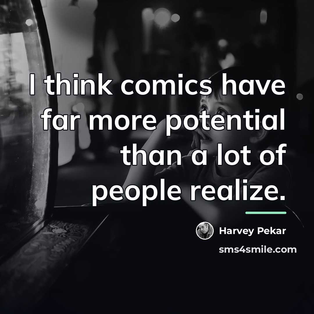 “I think comics have far more potential than a lot…” quote by Harvey Pekar
