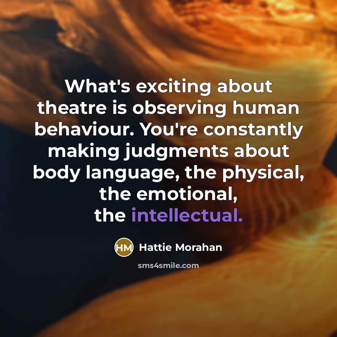 “What's exciting about theatre is observing human behaviour. You're constantly…” quote by Hattie Morahan