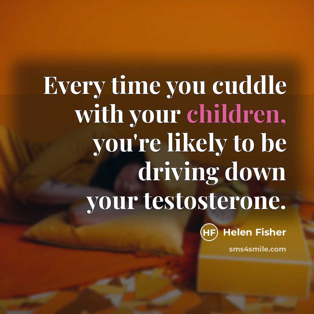 “Every time you cuddle with your children, you're likely to…” quote by Helen Fisher