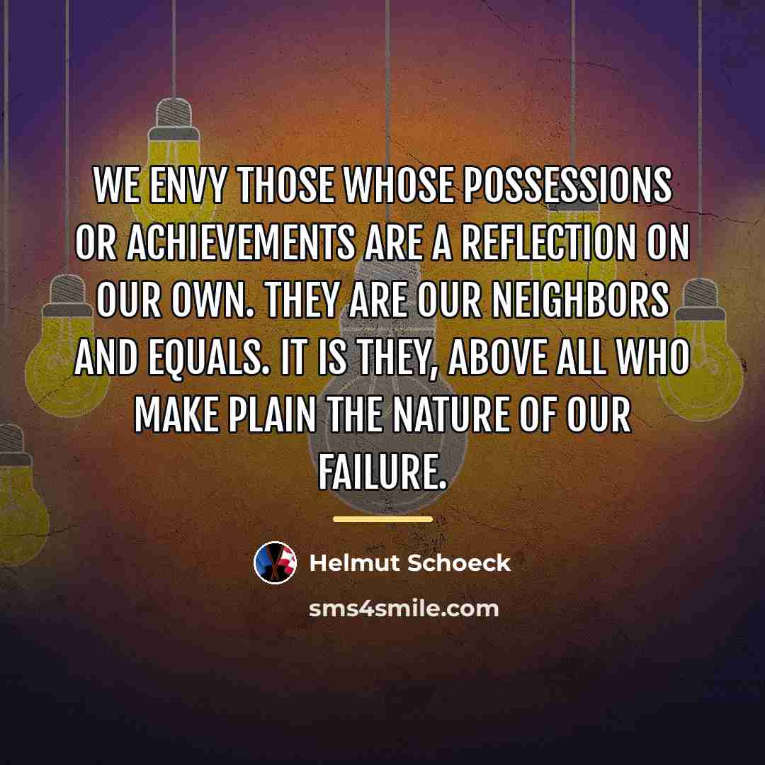 “We envy those whose possessions or achievements are a reflection…” quote by Helmut Schoeck