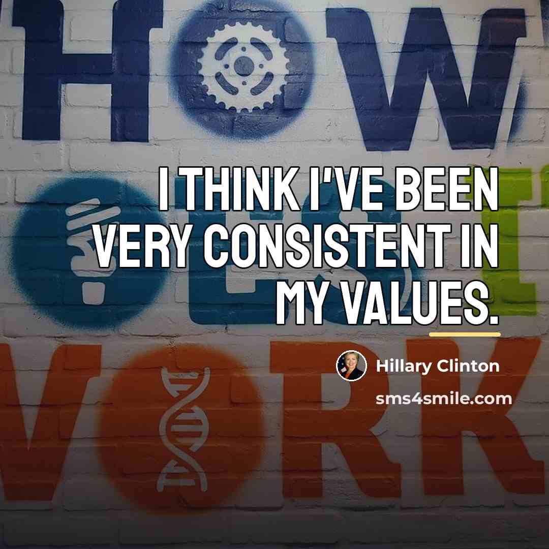 “I think I've been very consistent in my values.…” quote by Hillary Clinton