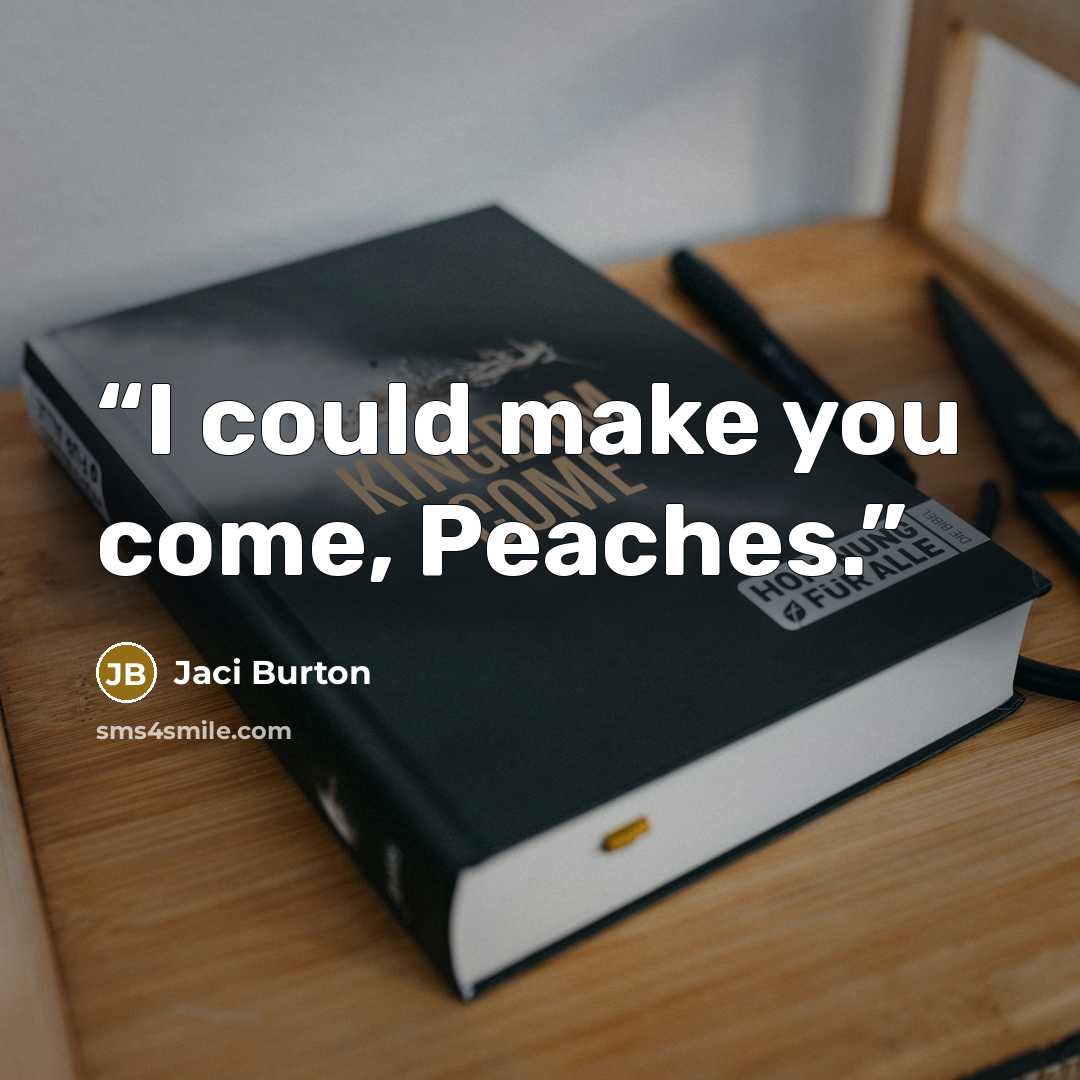 “I could make you come, Peaches.” quote by Jaci Burton