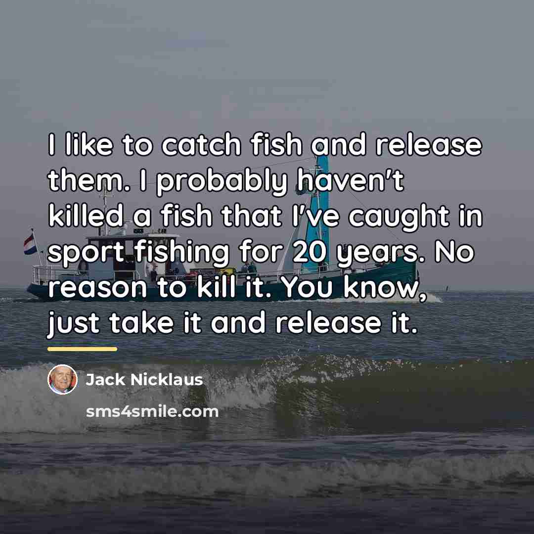“I like to catch fish and release them. I probably…” quote by Jack Nicklaus