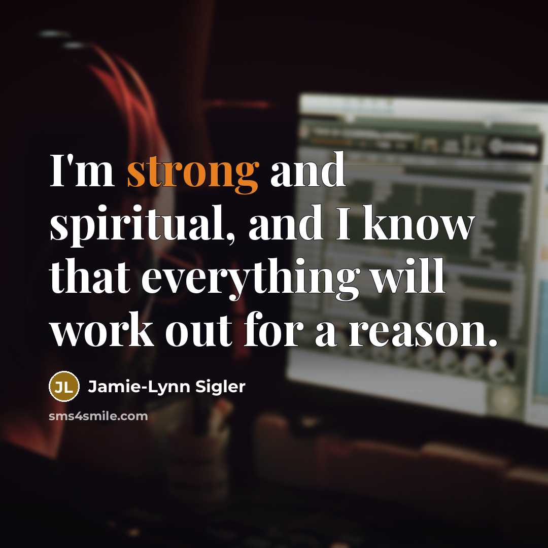 “I'm strong and spiritual, and I know that everything will…” quote by Jamie-Lynn Sigler