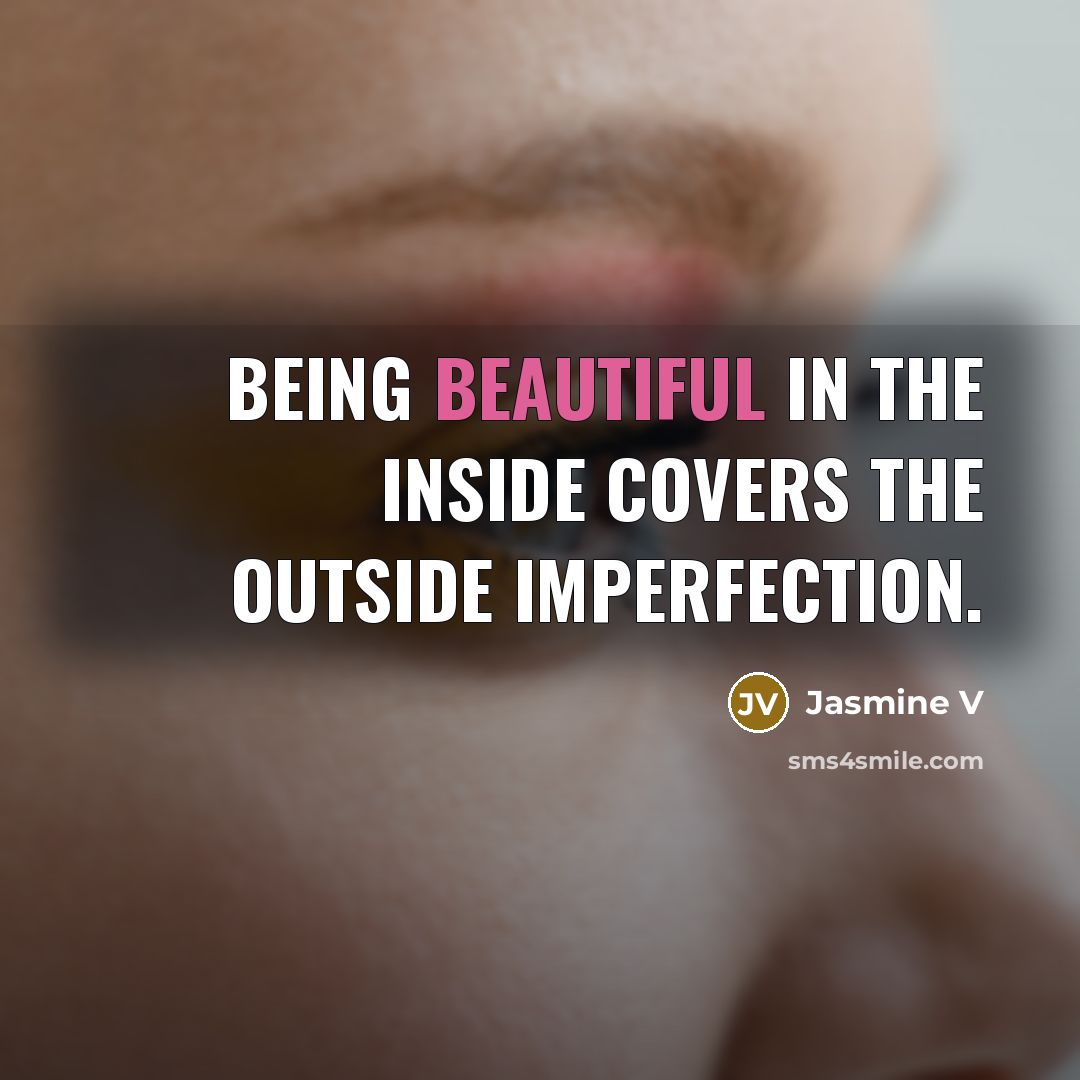 “Being beautiful in the inside covers the outside imperfection.…” quote by Jasmine V