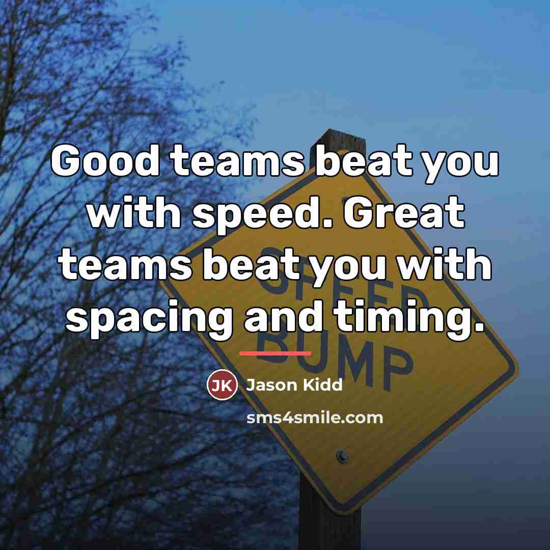 “Good teams beat you with speed. Great teams beat you…” quote by Jason Kidd