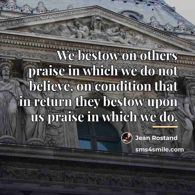 “We bestow on others praise in which we do not…” quote by Jean Rostand