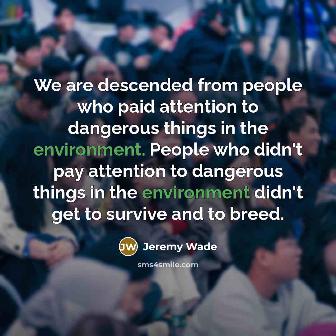 “We are descended from people who paid attention to dangerous…” quote by Jeremy Wade