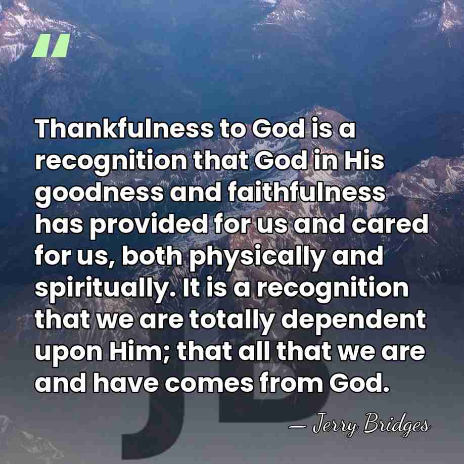 Thankfulness to God is a recognition that God in His goodness and&hellip; - Jerry Bridges